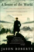 Sense of the World: How a Blind Man Became History's Greatest Traveler