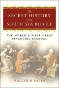 Secret History of the South Sea Bubble The World's First Great Financial Scandal