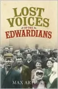 Lost Voices of the Edwardians: 1901-1910 in the Words of the Men and Women Who Were There