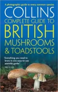 Collins Complete British Mushrooms and Toadstools: The Essential Photograph Guide to Britain's Fungi