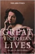 Times Great Victorian Lives: An Era in Obituaries