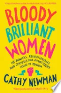 Bloody Brilliant Women: The Pioneers, Revolutionaries and Geniuses Your History Teacher Forgot to Mention