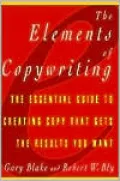Elements of Copywriting: The Essential Guide to Creating Copy That Gets the Results You Want