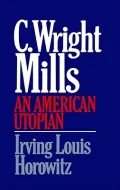 C. Wright Mills : An American Utopian
