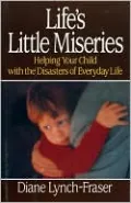 Life's Little Miseries: Helping Your Child with the Disasters of Everyday Life