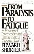 From Paralysis to Fatigue A History of Psychosomatic Illness in the Modern Era