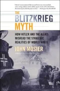 Blitzkrieg Myth: How Hitler and the Allies Misread the Strategic Realities of World War II