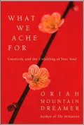 What We Ache for: Creativity and the Unfolding of Your Soul