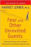 Fear and Other Uninvited Guests: Tackling the Anxiety, Fear, and Shame That Keep Us from Optimal Living and Loving