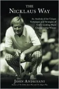 The Nicklaus Way: An Analysis of the Unique Techniques and Strategies of Golf's Leading Major Championship Winner