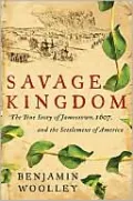 Savage Kingdom: The True Story of Jamestown, 1607, and the Settlement of America