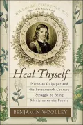Heal Thyself: Nicholas Culpeper and the Seventeenth-Century Struggle to Bring Medicine to the People