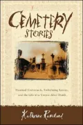 Cemetery Stories: Haunted Graveyards, Embalming Secrets, and the Life of a Corpse After Death