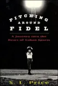 Pitching around Fidel: A Journey into the Heart of Cuban Sports