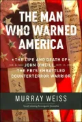 The Man Who Warned America : The Life and Death of John O'Neill, the FBI's Embattled Counterterror Warrior