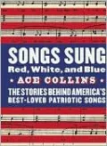 Songs Sung Red, White, and Blue: The Stories Behind America's Best-Loved Patriotic Songs