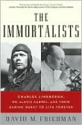 Immortalists: Charles Lindbergh, Dr. Alexis Carrel, and Their Daring Quest to Live Forever