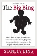 Big Bing: Black Holes of Time Management, Gaseous Executive Bodies, Exploding Careers, and Other Theories on the Origins of the Business Universe