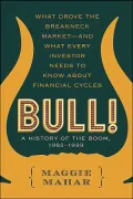 Bull!: A History of the Boom, 1982-1999: What Drove the Breakneck Market -- and What Every Investor Needs to Know About Financial Cycles