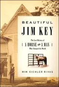 Beautiful Jim Key The Lost History Of A Horse And A Man Who Changed History