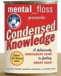 Mental Floss Presents Condensed Knowledge: A Deliciously Irreverent Guide to Feeling Smart Again