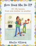 How Does She Do It?: 101 Life Lessons from One Mother to Another