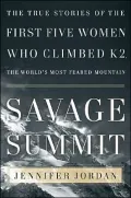 Savage Summit : The True Stories of the Five Women Who Climbed K2, the World's Most Feared Mountain