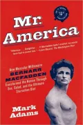 Mr. America: How Muscular Millionaire Bernarr Macfadden Transformed the Nation Through Sex, Salad, and the Ultimate Starvation Diet