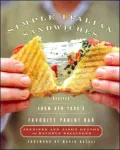 Simple Italian Sandwiches: Recipes from New York's Favorite Panini Bar
