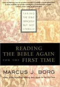 Reading the Bible Again For the First Time: Taking the Bible Seriously But Not Literally