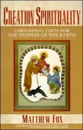 Creation Spirituality: Liberating Gifts for the Peoples of the Earth