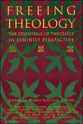 Freeing Theology: The Essentials of Theology in Feminist Perspective