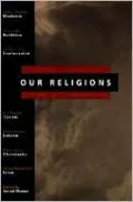 Our Religions: The Seven World Religions Introduced by Preeminent Scholars from Each Tradition