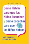 Como hablar para que los Ninos Escuchen y Como Escuchar para que los Ninos Hablen