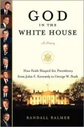 God in the White House: How Faith Shaped the Presidency from John F. Kennedy to George W. Bush