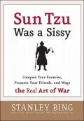 Sun Tzu Was a Sissy: Conquer Your Enemies, Promote Your Friends, and Wage the Real Art of War