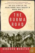 Burma Road: The Epic Story of the China-Burma-India Theater in World War II