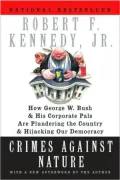 Crimes against Nature: How George W. Bush and His Corporate Pals Are Plundering the Country and Hijacking Our Democracy