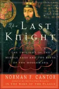Last Knight: The Twilight of the Middle Ages and the Birth of the Modern Era