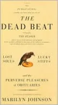 Dead Beat: Lost Souls, Lucky Stiffs, and the Perverse Pleasures of Obituaries