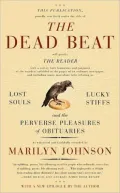 Dead Beat: Lost Souls, Lucky Stiffs, and the Perverse Pleasures of Obituaries
