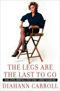 The Legs are the Last to Go: Aging, Acting, Marrying, and Other Things I Learned the Hard Way