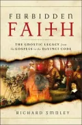 Forbidden Faith : The Gnostic Legacy from the Gospels to the Da Vinci Code
