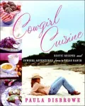 Cowgirl Cuisine: Rustic Recipes and Cowgirl Adventures from a Texas Ranch