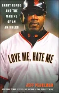 Love Me, Hate Me: Barry Bonds and the Making of an Antihero