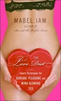 The Love Diet : Expert Techniques for Sensual Pleasure and Mind-Blowing Sex