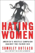 Hating Women : America's Hostile Campaign Against the Fairer Sex