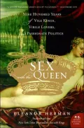 Sex with the Queen: 900 Years of Vile Kings, Virile Lovers, and Passionate Politics