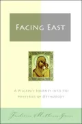 Facing East: A Pilgrim's Journey into the Mysteries of Orthodoxy