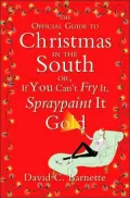 Official Guide to Christmas in the South: Or, If You Can't Fry It, Spraypaint It Gold